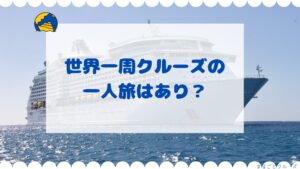 世界一周クルーズの 一人旅はあり?